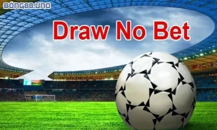 Kèo Draw no bet là gì Cách chơi kèo Draw no bet chi tiết và dễ hiểu cho cược thủ