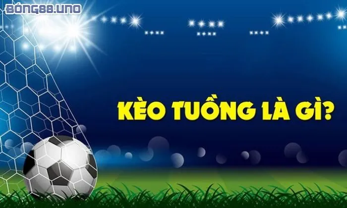 Kèo tuồng là gì Tìm hiểu kèo tuồng là gì